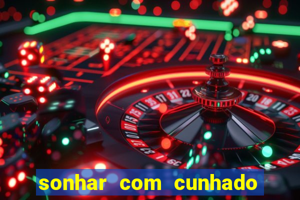 sonhar com cunhado no jogo do bicho